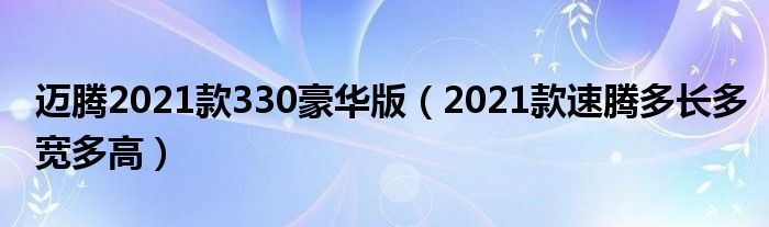 迈腾2021款330豪华版（2021款速腾多长多宽多高）