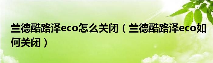 兰德酷路泽eco怎么关闭（兰德酷路泽eco如何关闭）