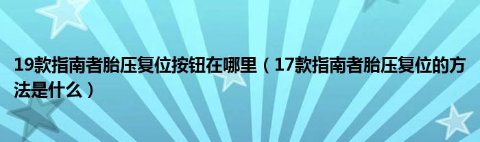 19款指南者胎压复位按钮在哪里（17款指南者胎压复位的方法是什么）