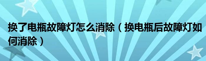 换了电瓶故障灯怎么消除（换电瓶后故障灯如何消除）