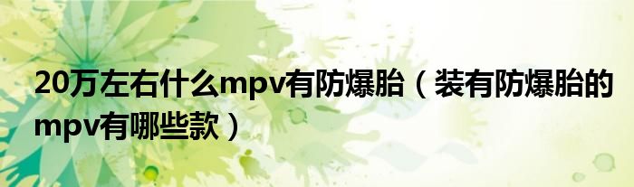 20万左右什么mpv有防爆胎（装有防爆胎的mpv有哪些款）