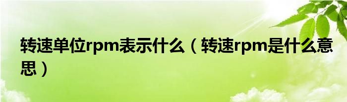 转速单位rpm表示什么（转速rpm是什么意思）