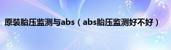 原装胎压监测与abs（abs胎压监测好不好）