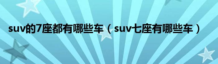 suv的7座都有哪些车（suv七座有哪些车）