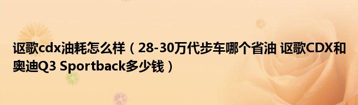 讴歌cdx油耗怎么样（28-30万代步车哪个省油 讴歌CDX和奥迪Q3 Sportback多少钱）