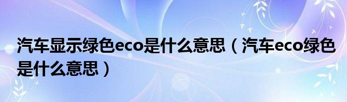 汽车显示绿色eco是什么意思（汽车eco绿色是什么意思）