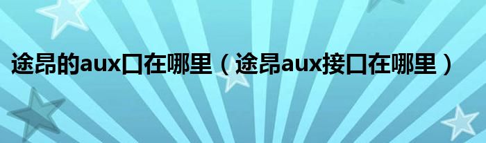 途昂的aux口在哪里（途昂aux接口在哪里）