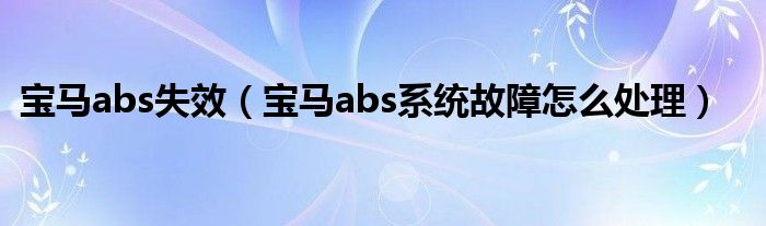 宝马abs失效（宝马abs系统故障怎么处理）