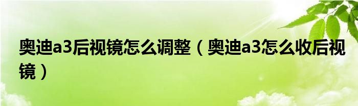 奥迪a3后视镜怎么调整（奥迪a3怎么收后视镜）