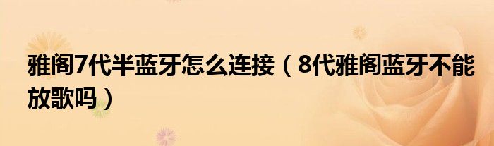 雅阁7代半蓝牙怎么连接（8代雅阁蓝牙不能放歌吗）