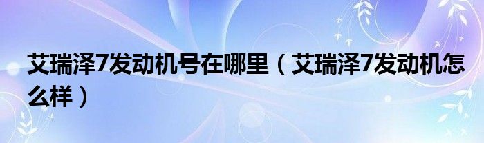 艾瑞泽7发动机号在哪里（艾瑞泽7发动机怎么样）