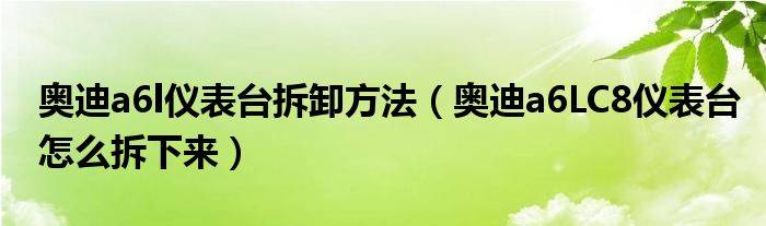 奥迪a6l仪表台拆卸方法（奥迪a6LC8仪表台怎么拆下来）