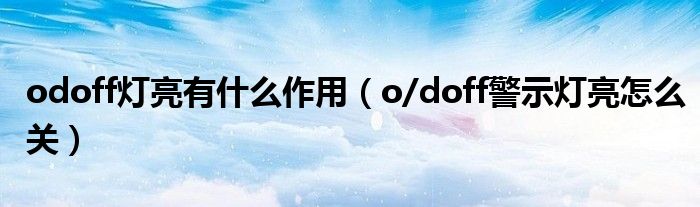 odoff灯亮有什么作用（o/doff警示灯亮怎么关）