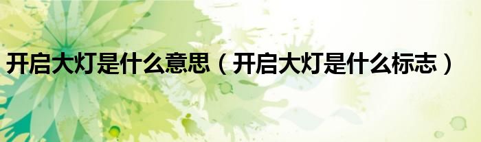 开启大灯是什么意思（开启大灯是什么标志）