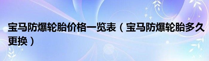 宝马防爆轮胎价格一览表（宝马防爆轮胎多久更换）