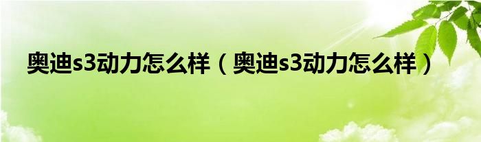 奥迪s3动力怎么样（奥迪s3动力怎么样）