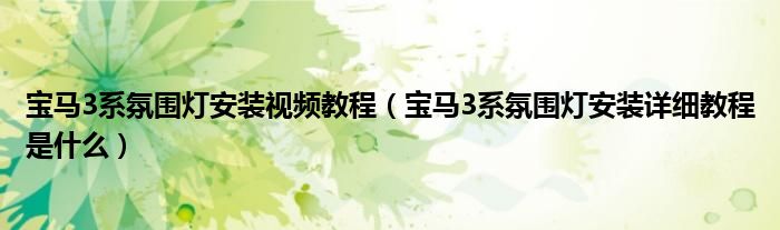 宝马3系氛围灯安装视频教程（宝马3系氛围灯安装详细教程是什么）