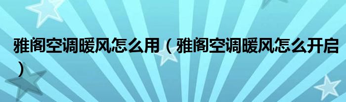 雅阁空调暖风怎么用（雅阁空调暖风怎么开启）