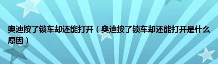 奥迪按了锁车却还能打开（奥迪按了锁车却还能打开是什么原因）