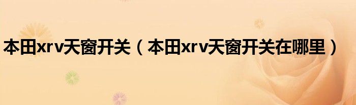 本田xrv天窗开关（本田xrv天窗开关在哪里）