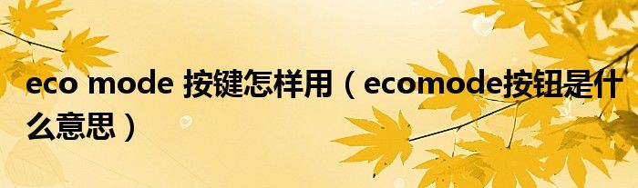 eco mode 按键怎样用（ecomode按钮是什么意思）