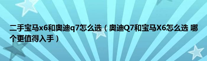 二手宝马x6和奥迪q7怎么选（奥迪Q7和宝马X6怎么选 哪个更值得入手）