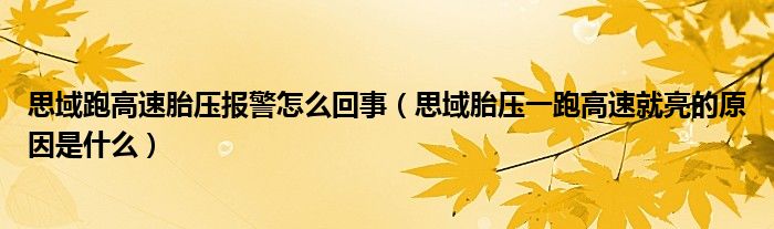 思域跑高速胎压报警怎么回事（思域胎压一跑高速就亮的原因是什么）