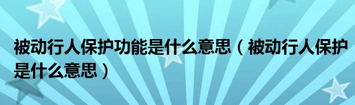 被动行人保护功能是什么意思（被动行人保护是什么意思）