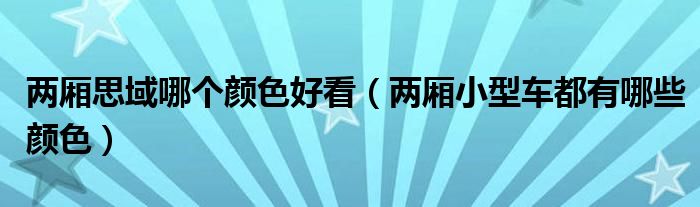 两厢思域哪个颜色好看（两厢小型车都有哪些颜色）