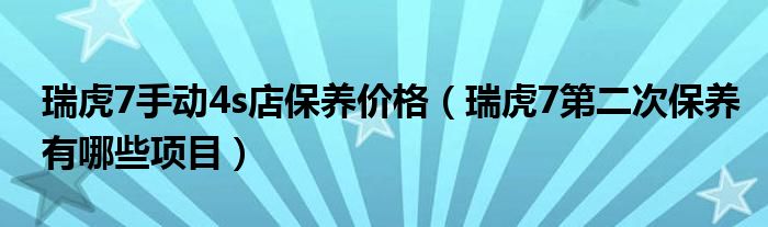 瑞虎7手动4s店保养价格（瑞虎7第二次保养有哪些项目）