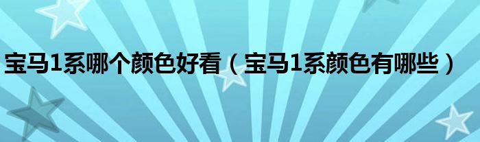 宝马1系哪个颜色好看（宝马1系颜色有哪些）