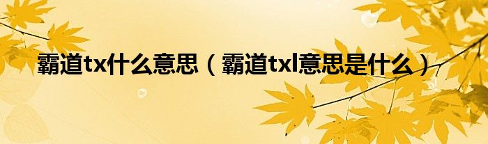 霸道tx什么意思（霸道txl意思是什么）