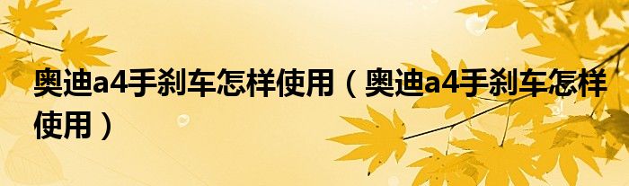 奥迪a4手刹车怎样使用（奥迪a4手刹车怎样使用）