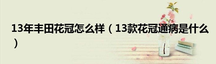 13年丰田花冠怎么样（13款花冠通病是什么）