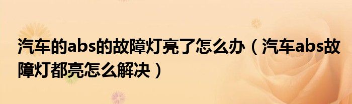 汽车的abs的故障灯亮了怎么办（汽车abs故障灯都亮怎么解决）