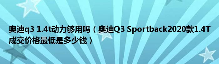 奥迪q3 1.4t动力够用吗（奥迪Q3 Sportback2020款1.4T成交价格最低是多少钱）