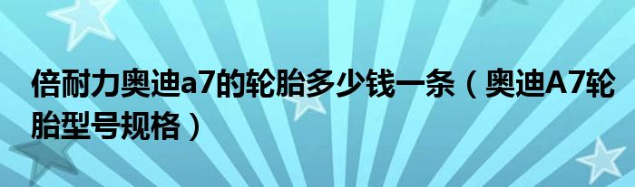 倍耐力奥迪a7的轮胎多少钱一条（奥迪A7轮胎型号规格）