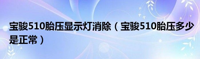 宝骏510胎压显示灯消除（宝骏510胎压多少是正常）