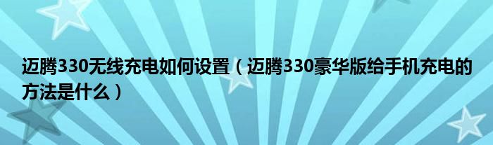 迈腾330无线充电如何设置（迈腾330豪华版给手机充电的方法是什么）