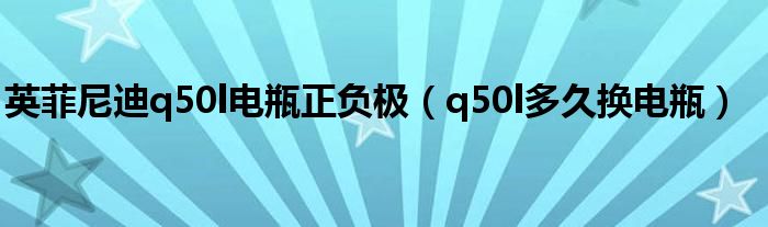 英菲尼迪q50l电瓶正负极（q50l多久换电瓶）