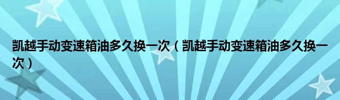 凯越手动变速箱油多久换一次（凯越手动变速箱油多久换一次）