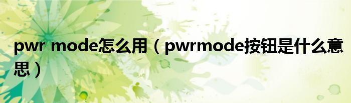 pwr mode怎么用（pwrmode按钮是什么意思）