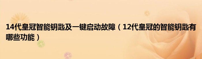 14代皇冠智能钥匙及一键启动故障（12代皇冠的智能钥匙有哪些功能）