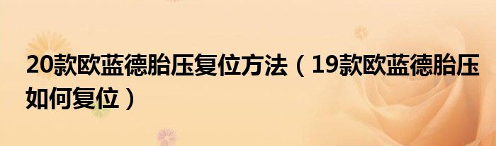 20款欧蓝德胎压复位方法（19款欧蓝德胎压如何复位）