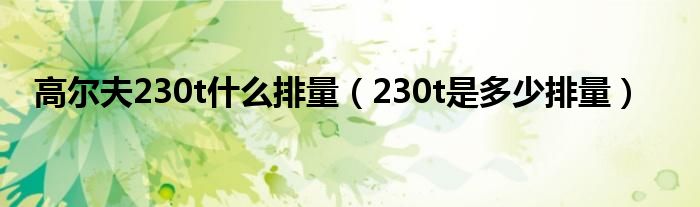 高尔夫230t什么排量（230t是多少排量）