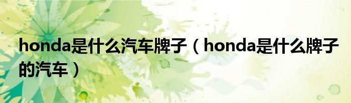 honda是什么汽车牌子（honda是什么牌子的汽车）