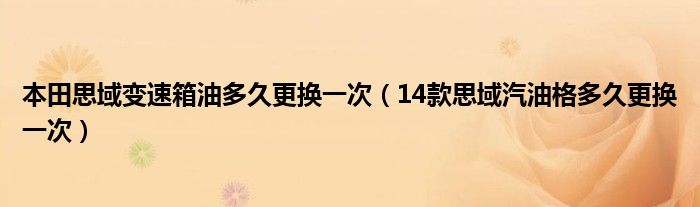 本田思域变速箱油多久更换一次（14款思域汽油格多久更换一次）