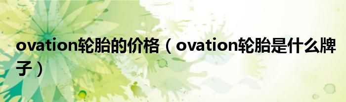 ovation轮胎的价格（ovation轮胎是什么牌子）