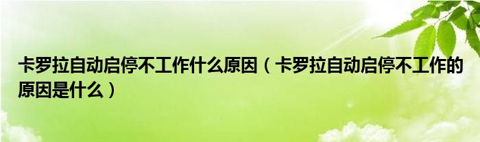 卡罗拉自动启停不工作什么原因（卡罗拉自动启停不工作的原因是什么）