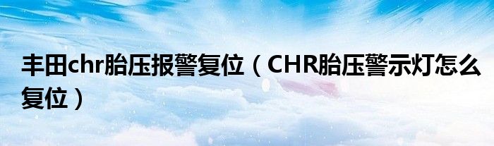 丰田chr胎压报警复位（CHR胎压警示灯怎么复位）